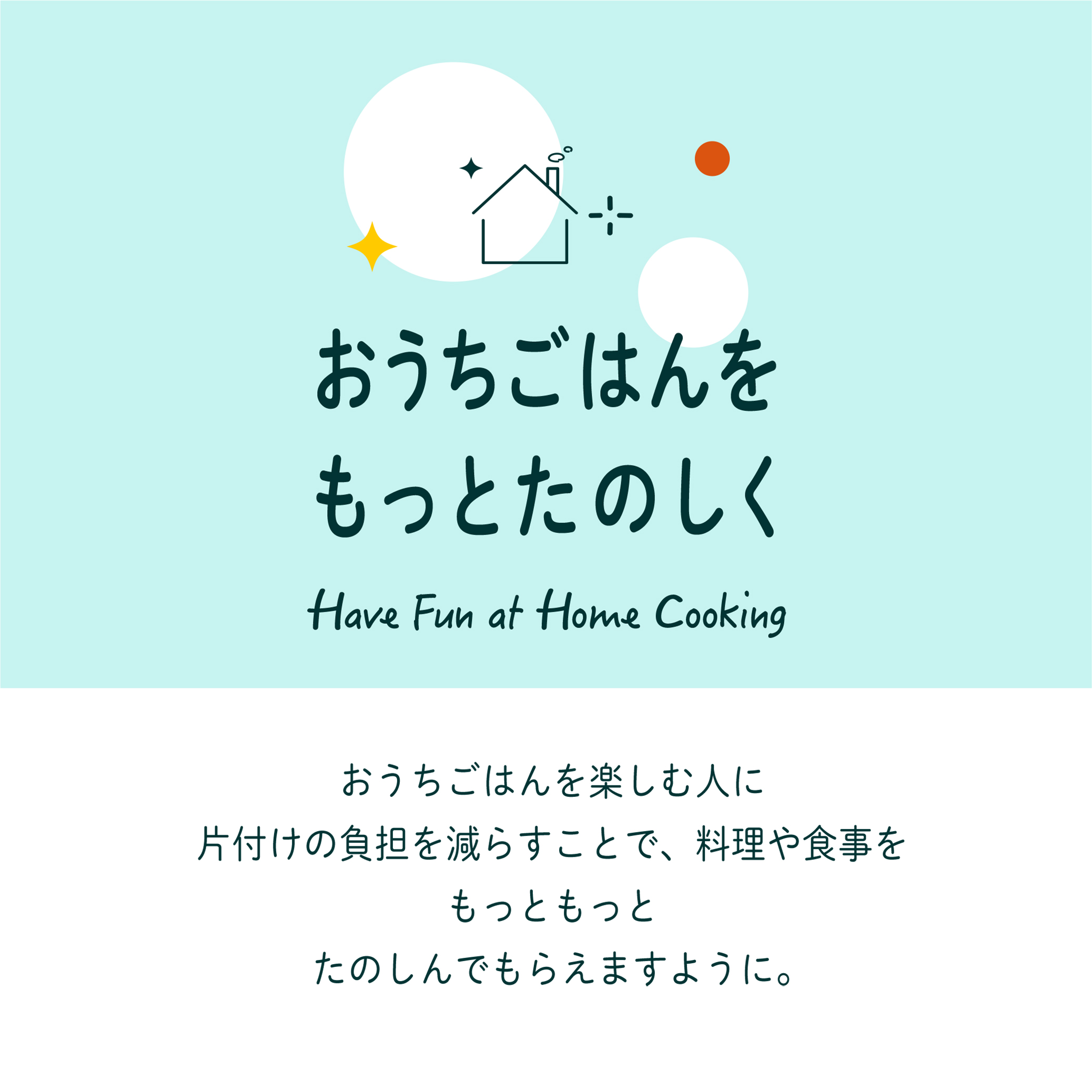 画像：おうちごはんをもっとたのしく。おうちごはんを楽しむ人に片付けの負担を減らすことで、料理や食事をもっともっと楽しんでもらえますように。